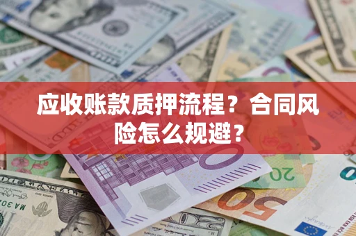 武汉应收账款质押流程？合同风险怎么规避？