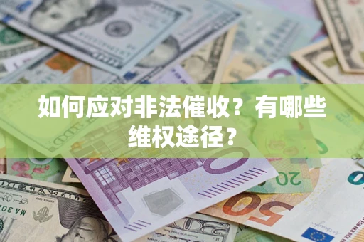 武汉如何应对非法催收？有哪些维权途径？