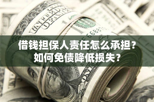 武汉借钱担保人责任怎么承担？如何免债降低损失？