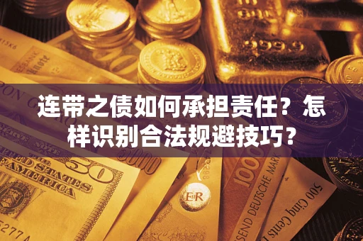 武汉连带之债如何承担责任？怎样识别合法规避技巧？