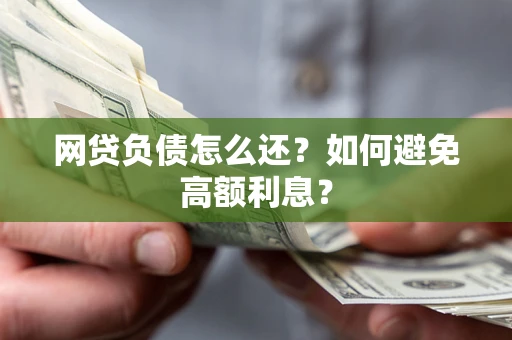武汉网贷负债怎么还？如何避免高额利息？
