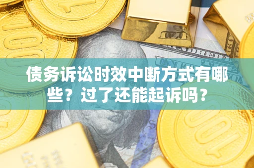 武汉债务诉讼时效中断方式有哪些？过了还能起诉吗？