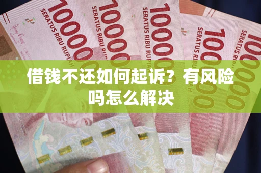 武汉借钱不还如何起诉？有风险吗怎么解决