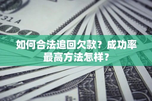 武汉如何合法追回欠款？成功率最高方法怎样？