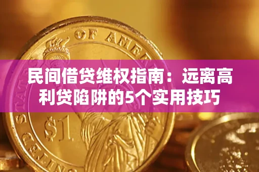 武汉民间借贷维权指南：远离高利贷陷阱的5个实用技巧