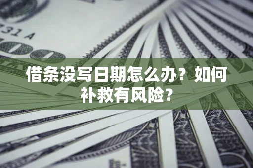 武汉借条没写日期怎么办？如何补救有风险？