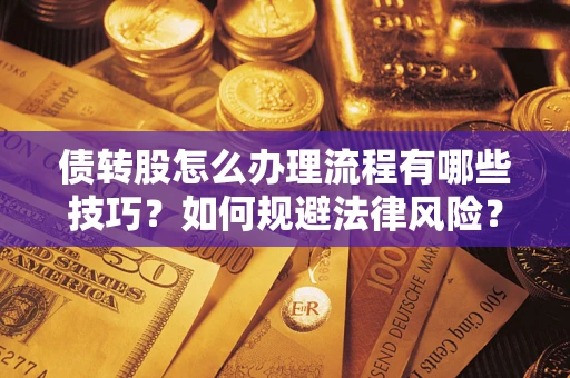 武汉债转股怎么办理流程有哪些技巧？如何规避法律风险？
