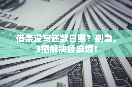 武汉借条没写还款日期？别急，3招解决续麻烦！
