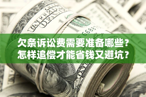 武汉欠条诉讼费需要准备哪些？怎样追偿才能省钱又避坑？