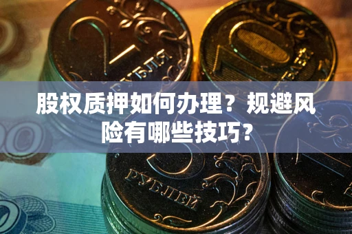 武汉股权质押如何办理？规避风险有哪些技巧？
