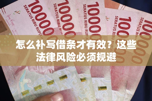武汉怎么补写借条才有效？这些法律风险必须规避