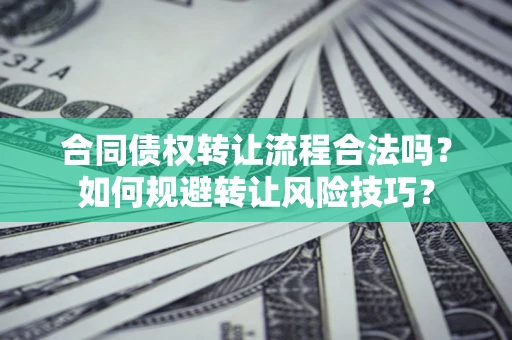 武汉合同债权转让流程合法吗？如何规避转让风险技巧？