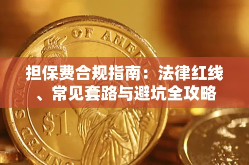 武汉担保费合规指南：法律红线、常见套路与避坑全攻略