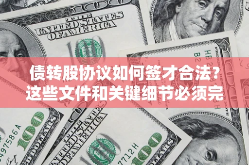 武汉债转股协议如何签才合法？这些文件和关键细节必须完整