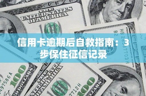 武汉信用卡逾期后自救指南：3步保住征信记录