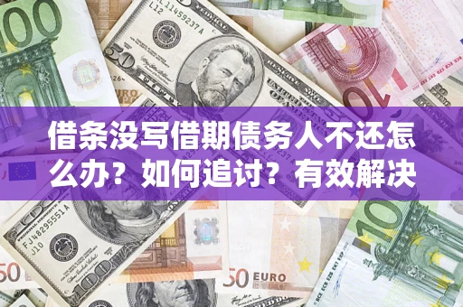 武汉借条没写借期债务人不还怎么办？如何追讨？有效解决方案！