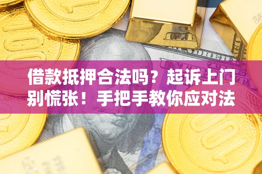武汉借款抵押合法吗？起诉上门别慌张！手把手教你应对法律程序