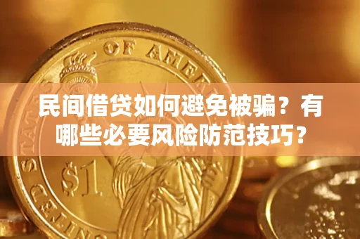 武汉民间借贷如何避免被骗？有哪些必要风险防范技巧？