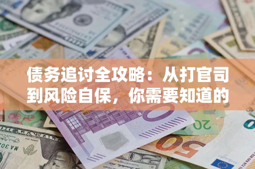 武汉债务追讨全攻略：从打官司到风险自保，你需要知道的法律智慧