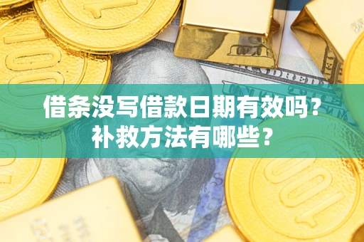 武汉借条没写借款日期有效吗?补救方法有哪些? 武汉借条没写借款日期有效吗?补救方法有哪些?