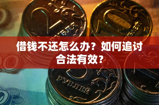 武汉借钱不还怎么办？如何追讨合法有效？