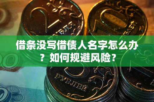 武汉借条没写借债人名字怎么办？如何规避风险？