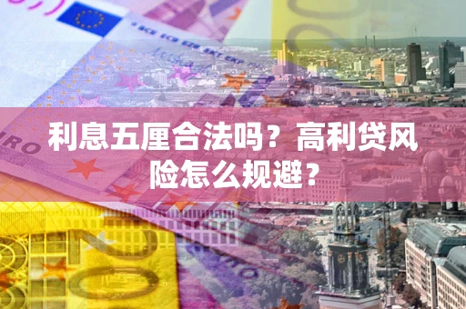 武汉利息五厘合法吗？高利贷风险怎么规避？