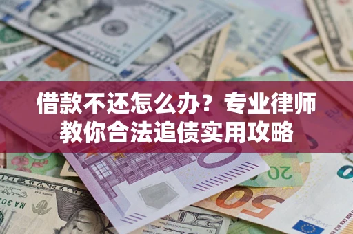 武汉借款不还怎么办？专业律师教你合法追债实用攻略