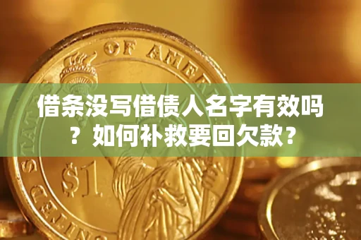 武汉借条没写借债人名字有效吗？如何补救要回欠款？