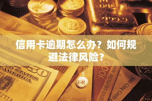 武汉信用卡逾期怎么办？如何规避法律风险？