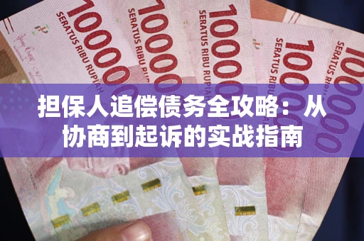 武汉担保人追偿债务全攻略:从协商到起诉的实战指南 武汉担保人追偿债务全攻略:从协商到起诉的实战指南