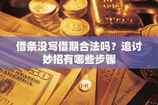 武汉借条没写借期合法吗？追讨妙招有哪些步骤