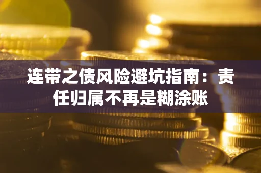 武汉连带之债风险避坑指南：责任归属不再是糊涂账