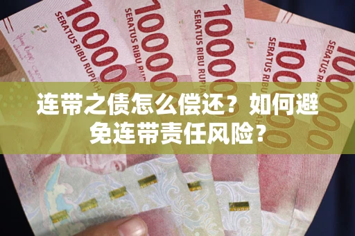 武汉连带之债怎么偿还？如何避免连带责任风险？