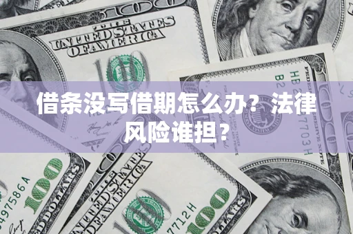 武汉借条没写借期怎么办？法律风险谁担？